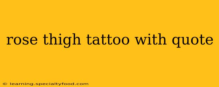 rose thigh tattoo with quote