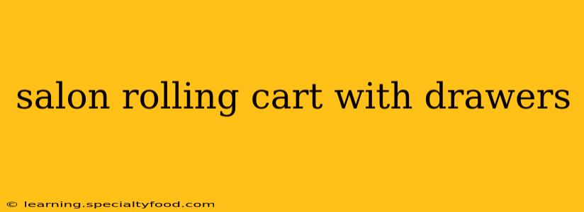 salon rolling cart with drawers