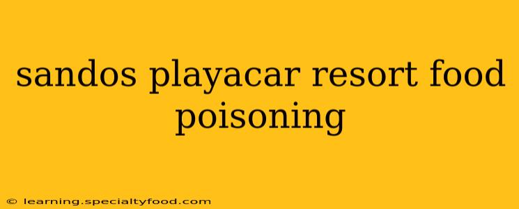 sandos playacar resort food poisoning