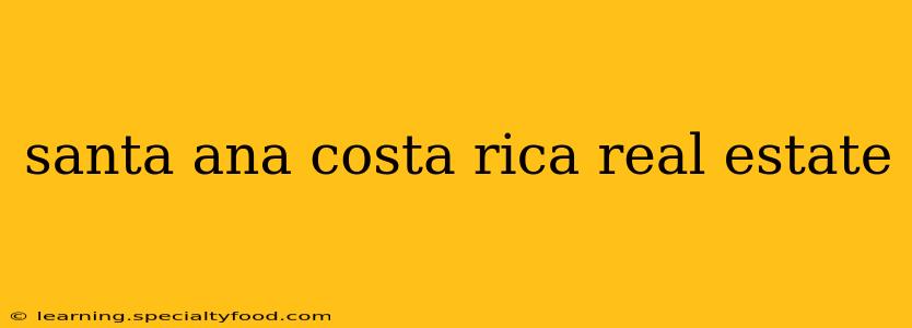 santa ana costa rica real estate