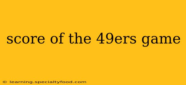 score of the 49ers game