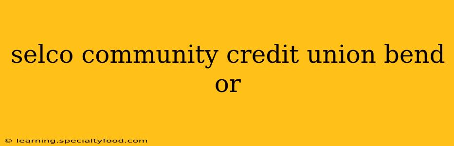 selco community credit union bend or