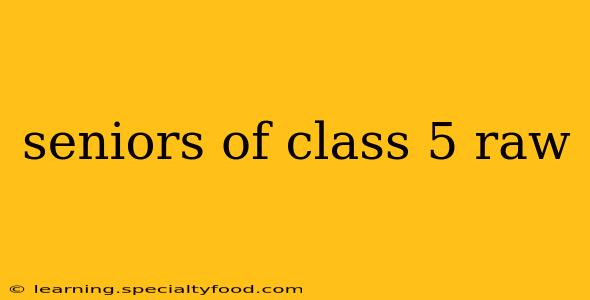seniors of class 5 raw