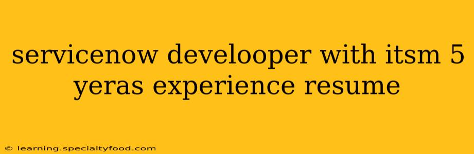 servicenow develooper with itsm 5 yeras experience resume