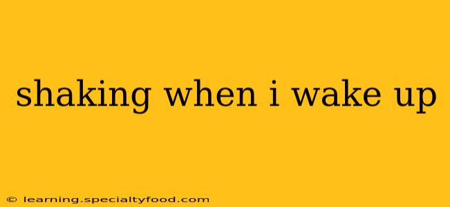 shaking when i wake up