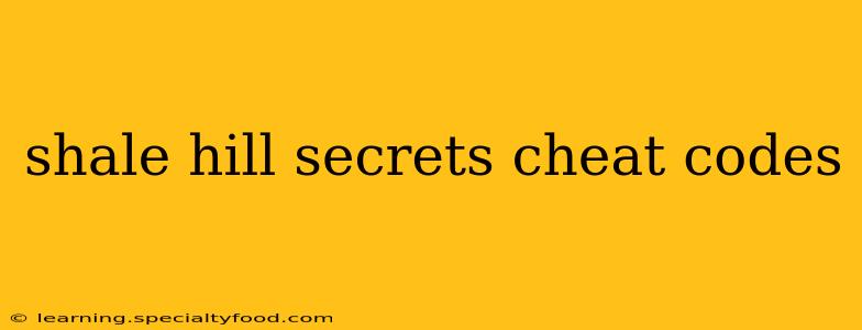 shale hill secrets cheat codes