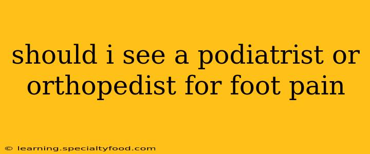 should i see a podiatrist or orthopedist for foot pain