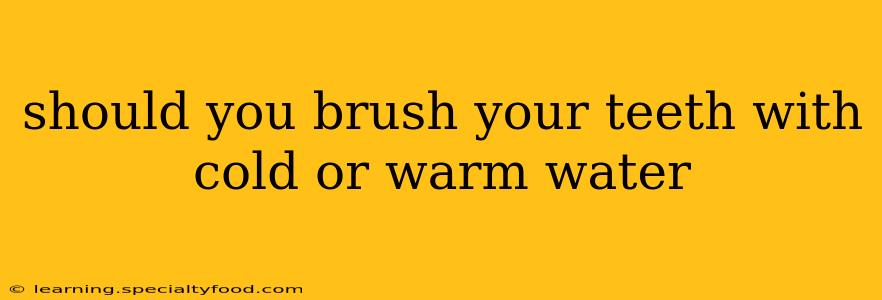should you brush your teeth with cold or warm water