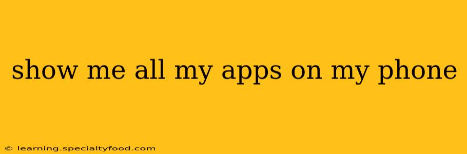 show me all my apps on my phone