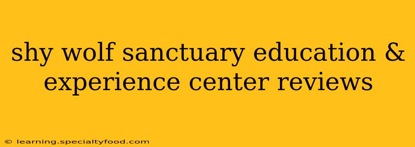shy wolf sanctuary education & experience center reviews