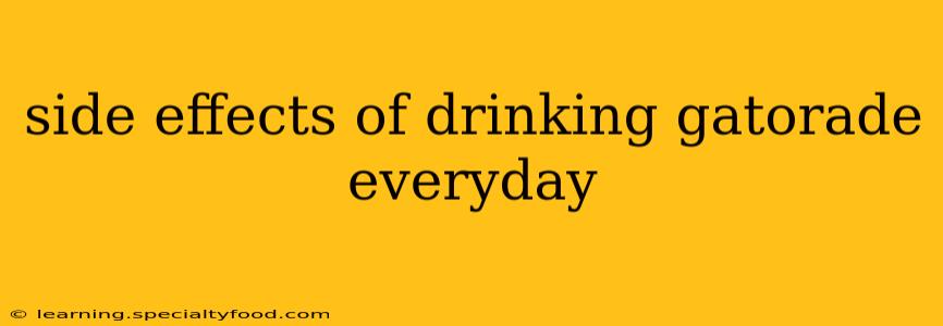 side effects of drinking gatorade everyday