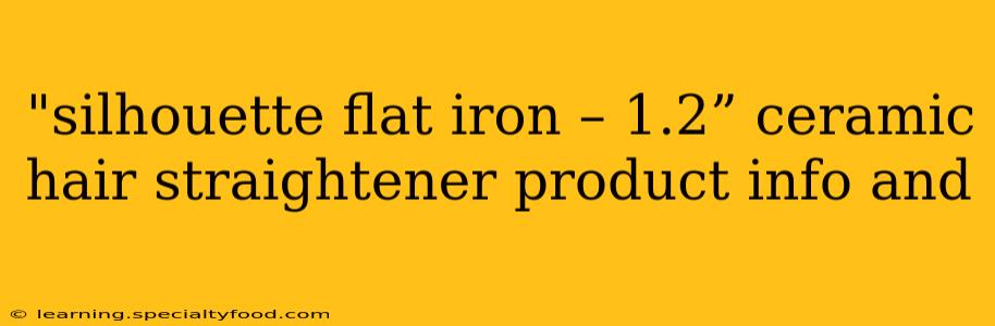 "silhouette flat iron – 1.2” ceramic hair straightener product info and 