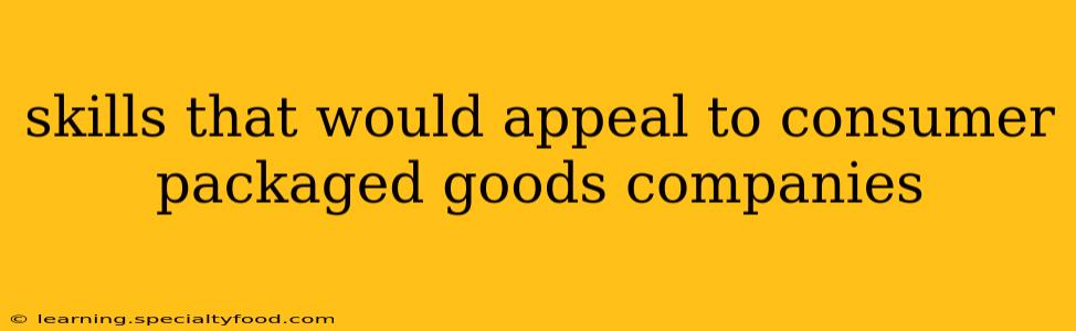 skills that would appeal to consumer packaged goods companies