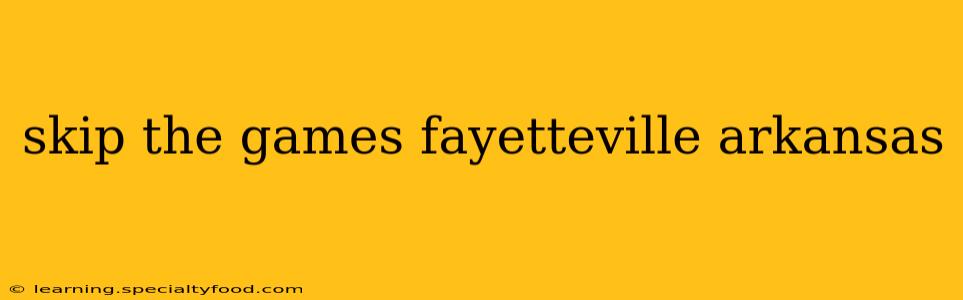 skip the games fayetteville arkansas