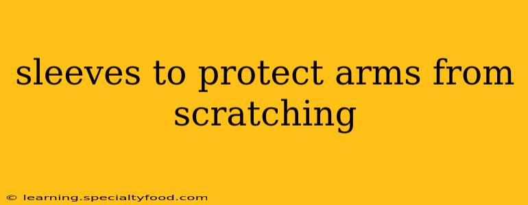 sleeves to protect arms from scratching