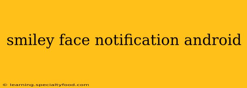 smiley face notification android