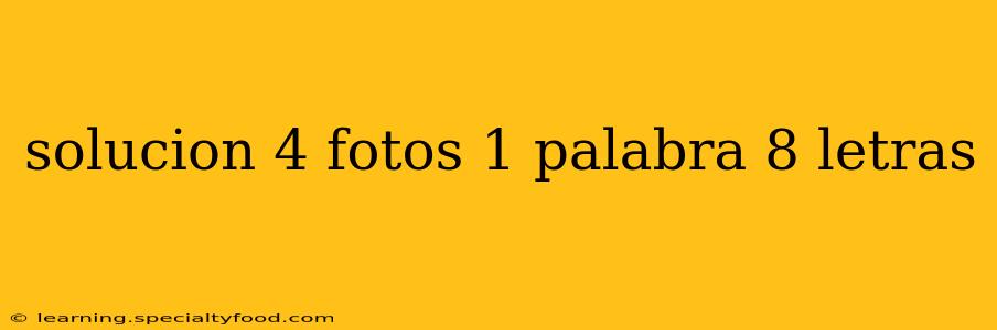solucion 4 fotos 1 palabra 8 letras