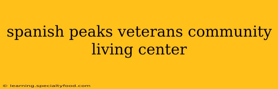 spanish peaks veterans community living center