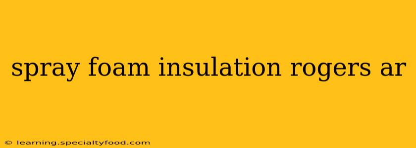 spray foam insulation rogers ar