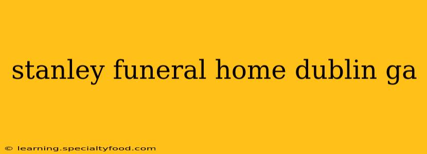 stanley funeral home dublin ga