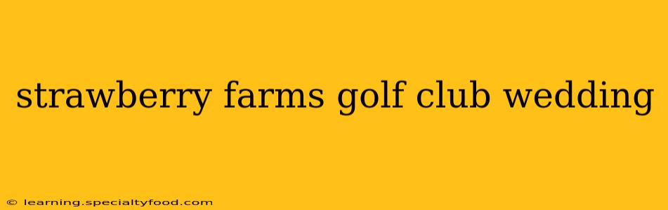 strawberry farms golf club wedding