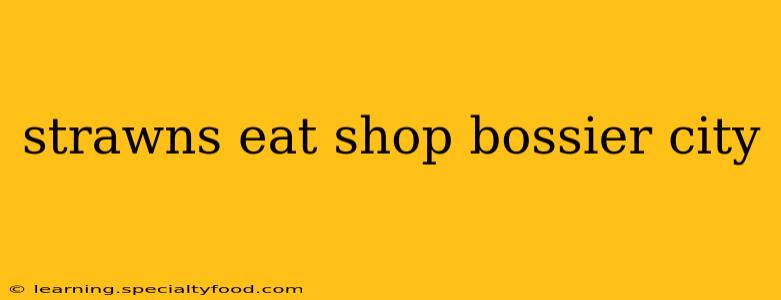 strawns eat shop bossier city