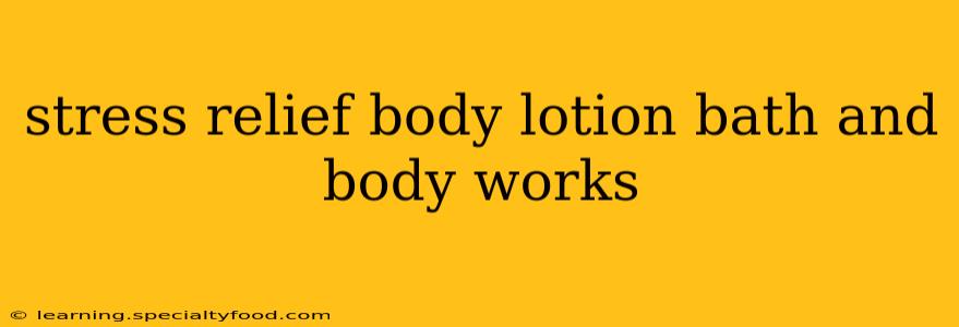 stress relief body lotion bath and body works