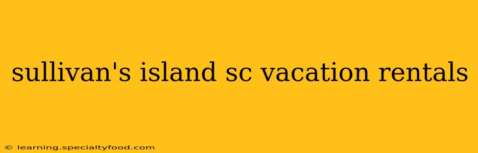 sullivan's island sc vacation rentals