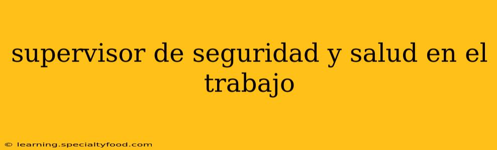 supervisor de seguridad y salud en el trabajo