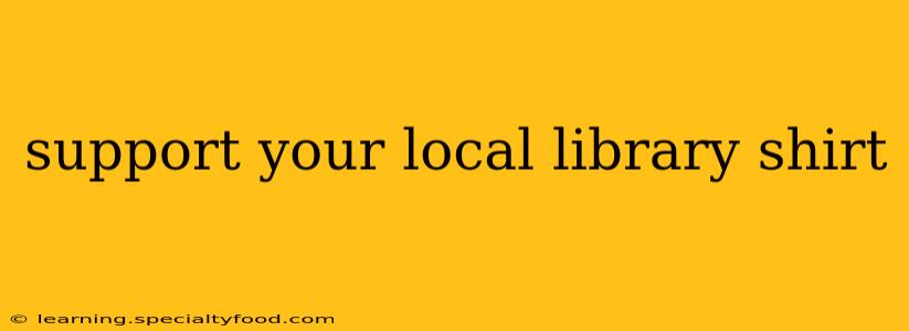 support your local library shirt