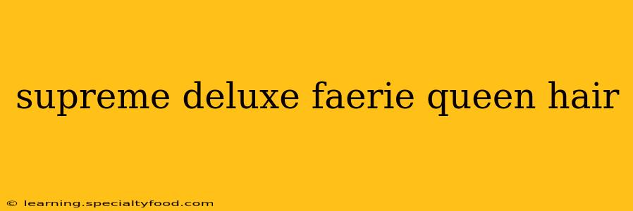 supreme deluxe faerie queen hair