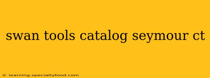 swan tools catalog seymour ct