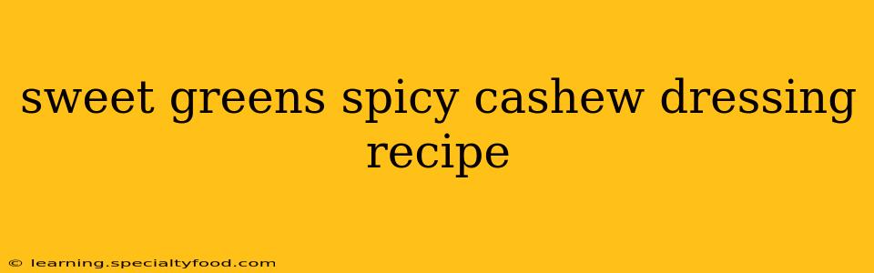 sweet greens spicy cashew dressing recipe