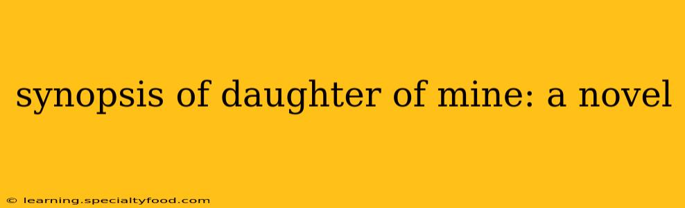 synopsis of daughter of mine: a novel