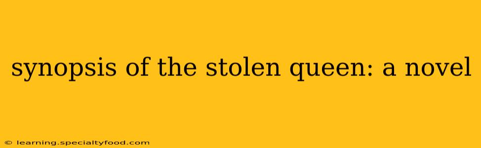 synopsis of the stolen queen: a novel