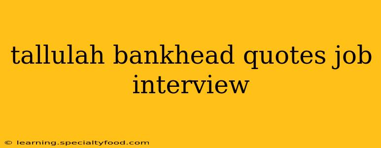 tallulah bankhead quotes job interview