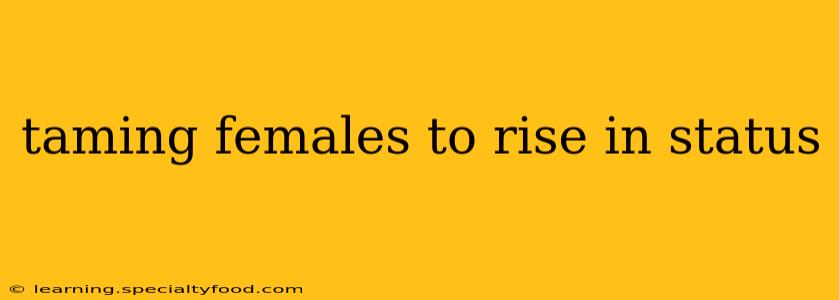 taming females to rise in status