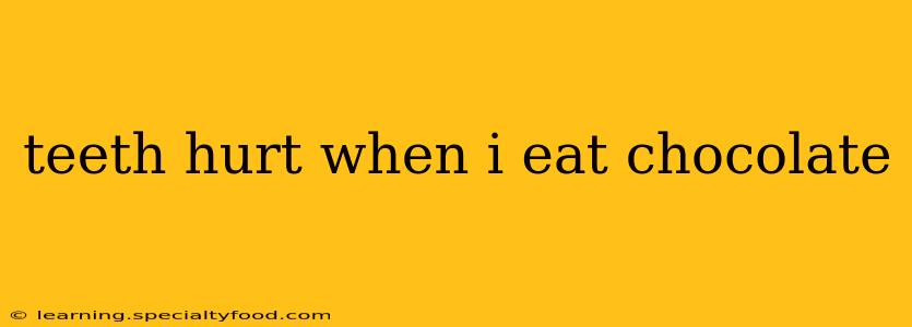 teeth hurt when i eat chocolate