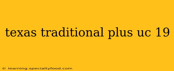 texas traditional plus uc 19