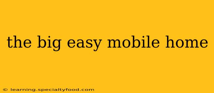 the big easy mobile home