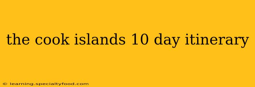 the cook islands 10 day itinerary