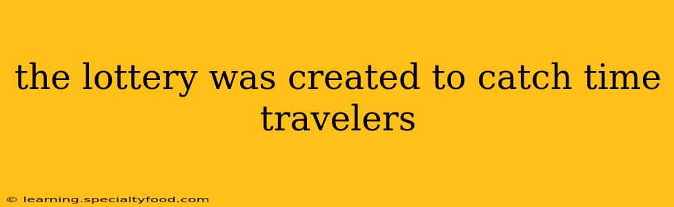 the lottery was created to catch time travelers