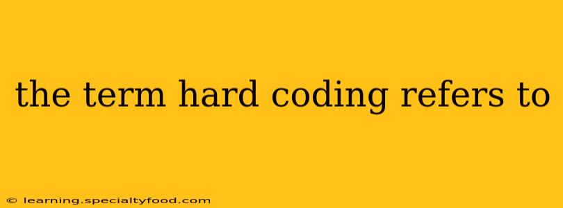 the term hard coding refers to