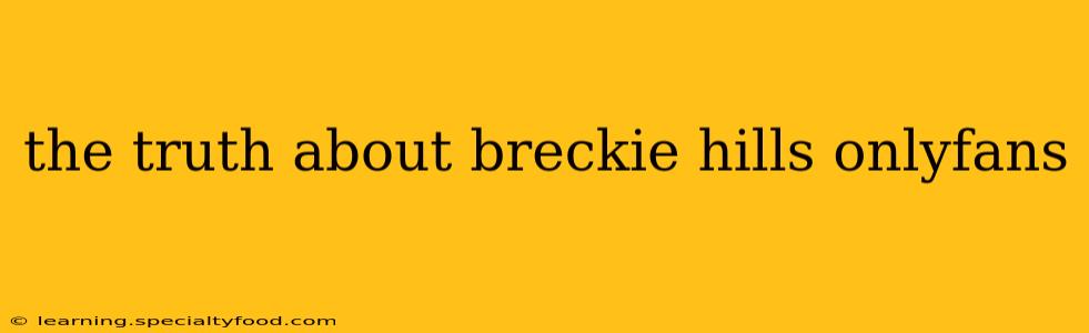 the truth about breckie hills onlyfans