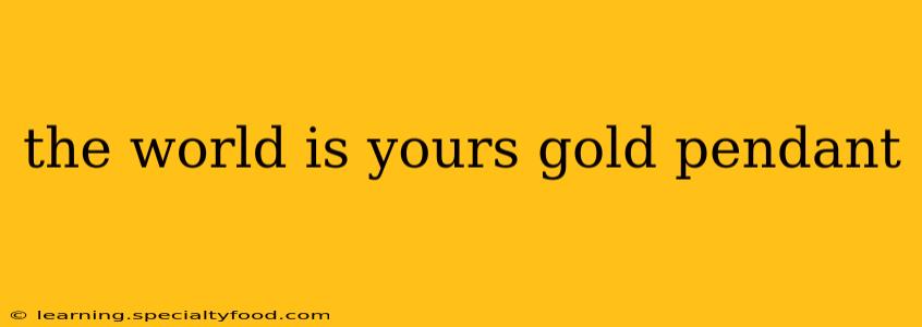 the world is yours gold pendant