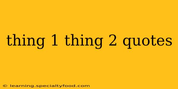 thing 1 thing 2 quotes