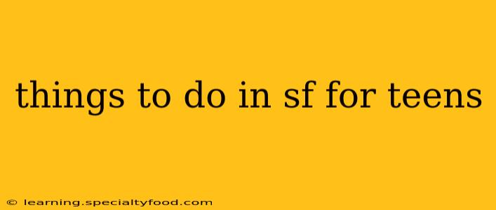 things to do in sf for teens