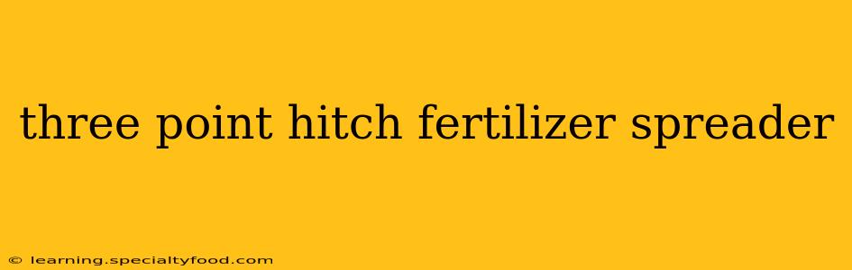 three point hitch fertilizer spreader