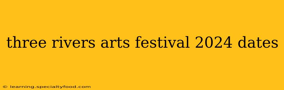 three rivers arts festival 2024 dates