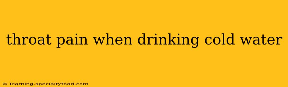 throat pain when drinking cold water